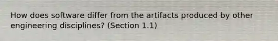 How does software differ from the artifacts produced by other engineering disciplines? (Section 1.1)