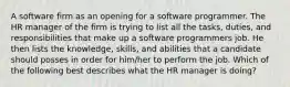 A software firm as an opening for a software programmer. The HR manager of the firm is trying to list all the tasks, duties, and responsibilities that make up a software programmers job. He then lists the knowledge, skills, and abilities that a candidate should posses in order for him/her to perform the job. Which of the following best describes what the HR manager is doing?