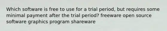 Which software is free to use for a trial period, but requires some minimal payment after the trial period? freeware open source software graphics program shareware