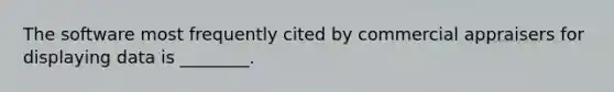 The software most frequently cited by commercial appraisers for displaying data is ________.