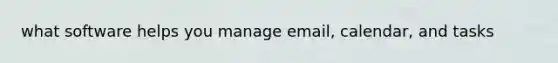what software helps you manage email, calendar, and tasks