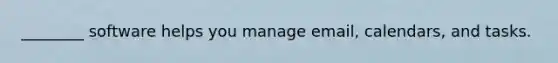 ________ software helps you manage email, calendars, and tasks.