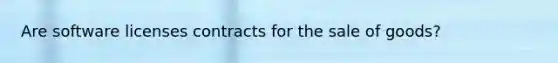 Are software licenses contracts for the sale of goods?