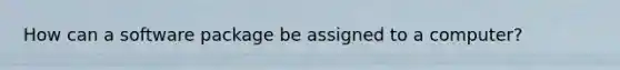 How can a software package be assigned to a computer?