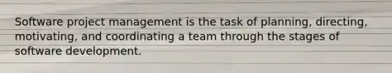 Software project management is the task of planning, directing, motivating, and coordinating a team through the stages of software development.