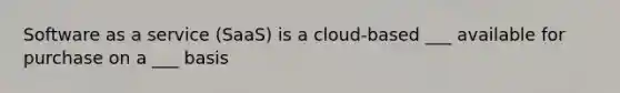 Software as a service (SaaS) is a cloud-based ___ available for purchase on a ___ basis