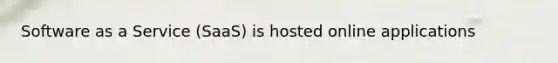 Software as a Service (SaaS) is hosted online applications
