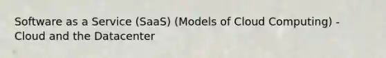 Software as a Service (SaaS) (Models of Cloud Computing) - Cloud and the Datacenter