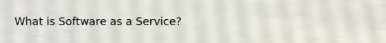 What is Software as a Service?