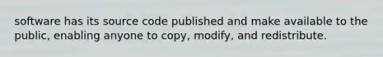 software has its source code published and make available to the public, enabling anyone to copy, modify, and redistribute.