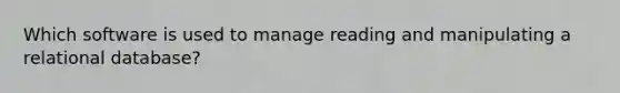 Which software is used to manage reading and manipulating a relational database?