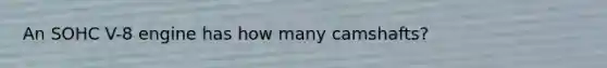 An SOHC V-8 engine has how many camshafts?