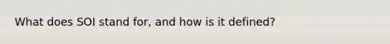 What does SOI stand for, and how is it defined?