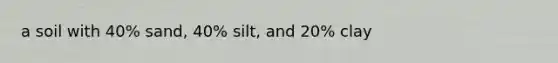 a soil with 40% sand, 40% silt, and 20% clay