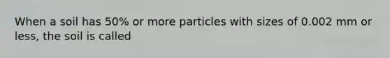 When a soil has 50% or more particles with sizes of 0.002 mm or less, the soil is called