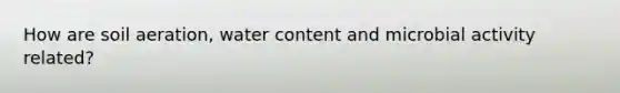 How are soil aeration, water content and microbial activity related?