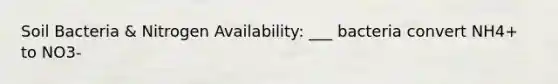 Soil Bacteria & Nitrogen Availability: ___ bacteria convert NH4+ to NO3-