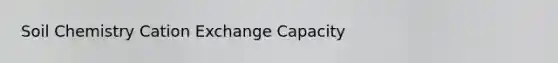 Soil Chemistry Cation Exchange Capacity