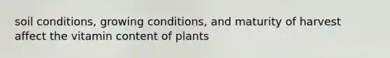 soil conditions, growing conditions, and maturity of harvest affect the vitamin content of plants