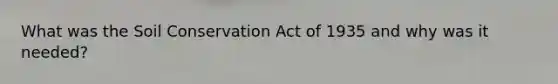 What was the <a href='https://www.questionai.com/knowledge/k25w8Hf6JS-soil-conservation' class='anchor-knowledge'>soil conservation</a> Act of 1935 and why was it needed?