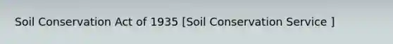 Soil Conservation Act of 1935 [Soil Conservation Service ]