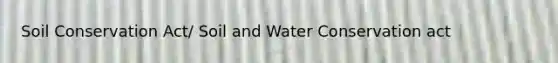 Soil Conservation Act/ Soil and Water Conservation act