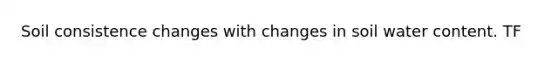 Soil consistence changes with changes in soil water content. TF