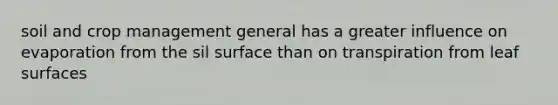 soil and crop management general has a greater influence on evaporation from the sil surface than on transpiration from leaf surfaces