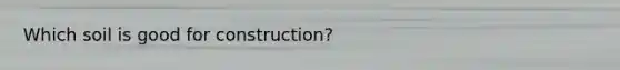 Which soil is good for construction?