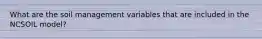 What are the soil management variables that are included in the NCSOIL model?