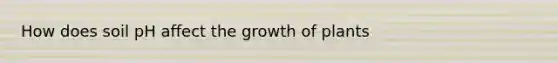 How does soil pH affect the growth of plants