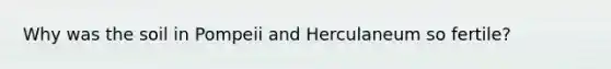 Why was the soil in Pompeii and Herculaneum so fertile?