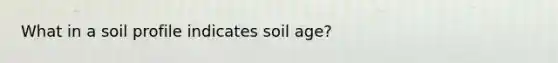 What in a soil profile indicates soil age?