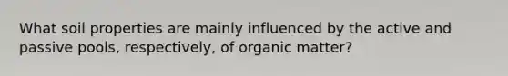 What soil properties are mainly influenced by the active and passive pools, respectively, of organic matter?