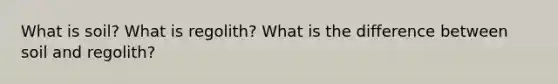 What is soil? What is regolith? What is the difference between soil and regolith?