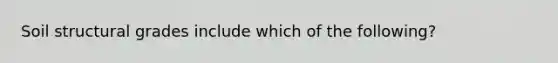 Soil structural grades include which of the following?