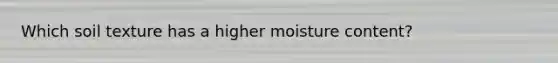 Which soil texture has a higher moisture content?