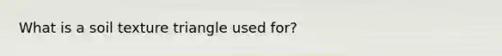 What is a soil texture triangle used for?