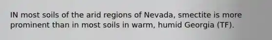 IN most soils of the arid regions of Nevada, smectite is more prominent than in most soils in warm, humid Georgia (TF).