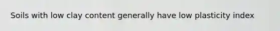Soils with low clay content generally have low plasticity index