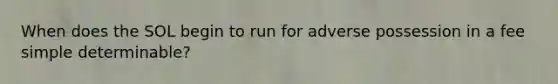 When does the SOL begin to run for adverse possession in a fee simple determinable?