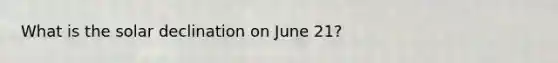 What is the solar declination on June 21?