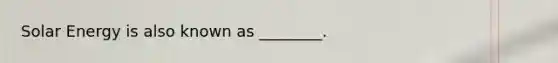 Solar Energy is also known as ________.
