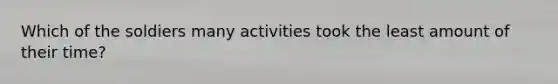 Which of the soldiers many activities took the least amount of their time?