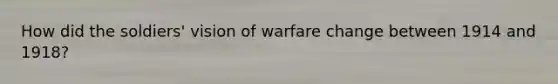 How did the soldiers' vision of warfare change between 1914 and 1918?