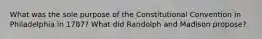 What was the sole purpose of the Constitutional Convention in Philadelphia in 1787? What did Randolph and Madison propose?