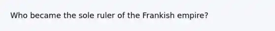 Who became the sole ruler of the Frankish empire?