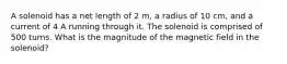 A solenoid has a net length of 2 m, a radius of 10 cm, and a current of 4 A running through it. The solenoid is comprised of 500 turns. What is the magnitude of the magnetic field in the solenoid?