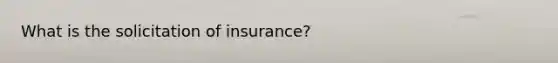 What is the solicitation of insurance?