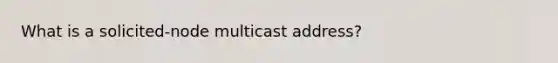 What is a solicited-node multicast address?